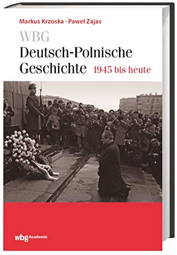 WBG Deutsch-polnische Geschichte - 1945 bis heute: Kontinuität und Umbruch. Deutsch-polnische Beziehungen nach dem Zweiten Weltkrieg von wbg academic
