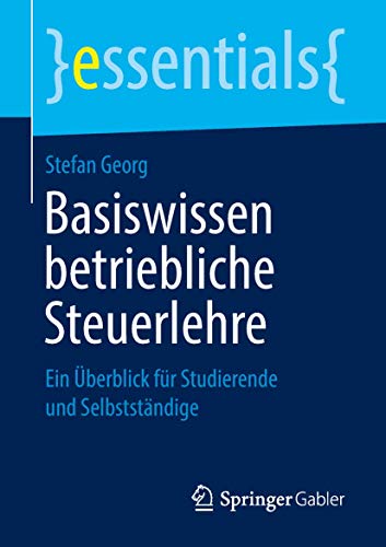 Basiswissen betriebliche Steuerlehre: Ein Überblick für Studierende und Selbstständige (essentials) von Springer