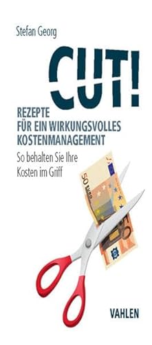 Cut! Rezepte für ein wirkungsvolles Kostenmanagement: So behalten Sie Ihre Kosten im Griff Cut! Rezepte für ein wirkungsvolles Kostenmanagement: So behalten Sie Ihre Kosten im Griff