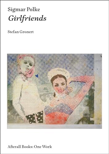 Sigmar Polke: Girlfriends (Afterall Books / One Work)