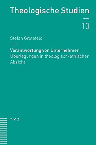 Verantwortung von Unternehmen: Überlegungen in theologisch-ethischer Absicht (Theologische Studien) (Theologische Studien NF, Band 10) von Theologischer Verlag