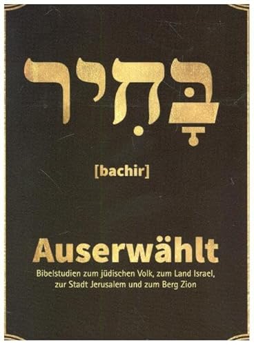 Auserwählt: Bibelstudien zum jüdischen Volk, zum Land Israel, zur Stadt Jerusalem und zum Berg Zion