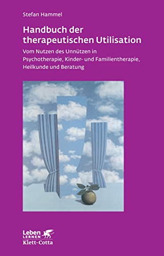 Handbuch der therapeutischen Utilisation (Leben Lernen, Bd. 239): Vom Nutzen des Unnützen in Psychotherapie, Kinder- und Familientherapie, Heilkunde und Beratung von Klett-Cotta Verlag