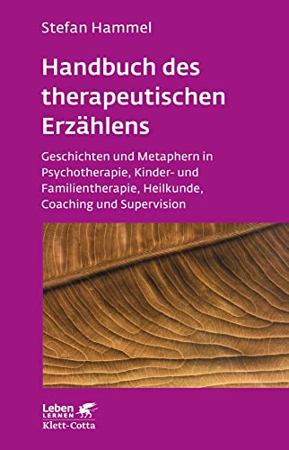 Handbuch des therapeutischen Erzählens (Leben Lernen, Bd. 221): Geschichten und Metaphern in Psychotherapie, Kinder- und Familientherapie, Heilkunde, Coaching und Supervision von Klett-Cotta Verlag