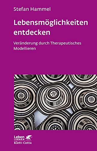 Lebensmöglichkeiten entdecken (Leben Lernen, Bd. 308): Veränderung durch Therapeutisches Modellieren von Klett-Cotta Verlag