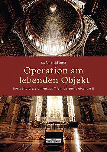 Operation am lebenden Objekt. Roms Liturgiereformen von Trient bis zum Vaticanum II von Bebra Verlag