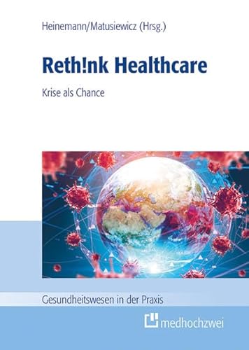 Rethink Healthcare. Krise als Chance (Gesundheitswesen in der Praxis) von medhochzwei Verlag
