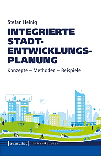 Integrierte Stadtentwicklungsplanung: Konzepte - Methoden - Beispiele (Urban Studies)