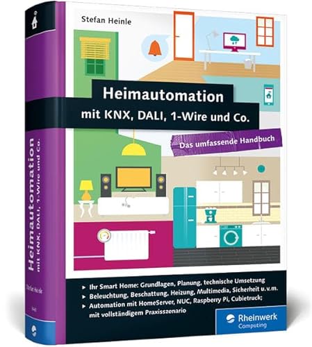 Heimautomation mit KNX, DALI, 1-Wire und Co.: Das umfassende Handbuch. Das Standardwerk für Smart Homes: Einrichtung, Steuerung, Hardware-Tipps u. v. m.
