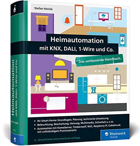 Heimautomation mit KNX, DALI, 1-Wire und Co.: Das umfassende Handbuch. Einrichtung, Steuerung, Hardware-Tipps, Projekte (neue Ausgabe 2018) von Rheinwerk Verlag GmbH