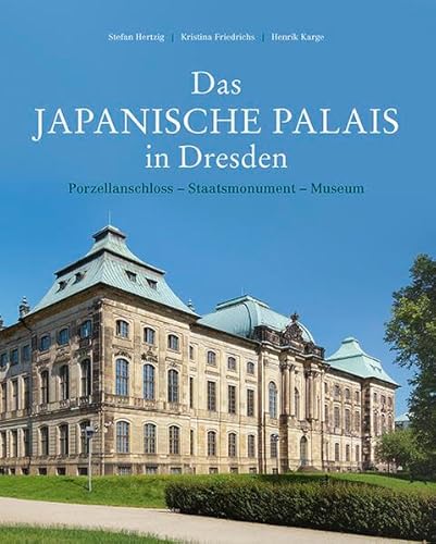 Das Japanische Palais in Dresden: Porzellanschloss - Staatsmonument - Museum. Konzeption und Baugeschichte