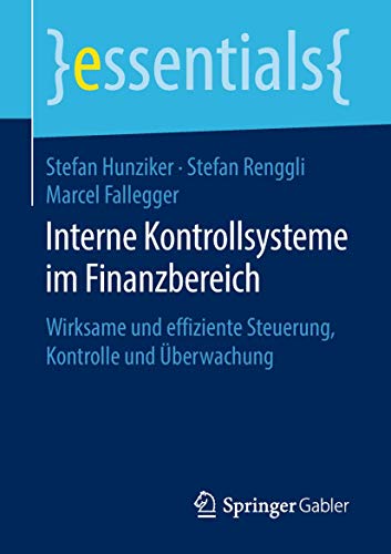 Interne Kontrollsysteme im Finanzbereich: Wirksame und effiziente Steuerung, Kontrolle und Überwachung (essentials) von Springer