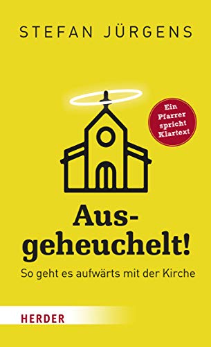 Ausgeheuchelt!: So geht es aufwärts mit der Kirche von VERLAG HERDER GMBH