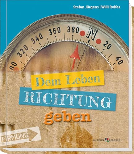 Dem Leben Richtung geben: Zur Firmung Dem Leben Richtung geben: Zur Firmung