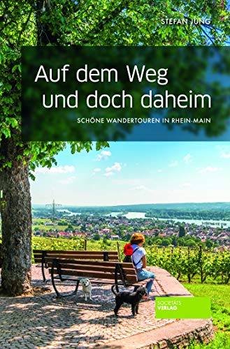 Auf dem Weg und doch daheim - Wandern in und um Frankfurt. 20 Wandertouren in Rhein-Main. Mit Karten, Anfahrt, Einkehrmöglichkeiten, ... Schöne Wandertouren in Rhein-Main