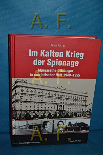 Im Kalten Krieg der Spionage: Margarethe Ottillinger in sowjetischer Haft 1948-1955 (Veröffentlichungen des Ludwig Boltzmann-Instituts für Kriegsfolgen-Forschung)