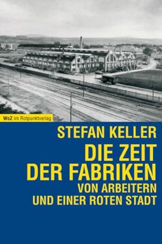 Die Zeit der Fabriken: Geschichten von Arbeitern und einer roten Stadt