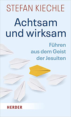 Achtsam und wirksam: Führen aus dem Geist der Jesuiten von Verlag Herder