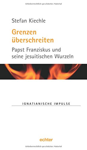 Grenzen überschreiten: Papst Franziskus und seine jesuitischen Wurzeln (Ignatianische Impulse) von Echter