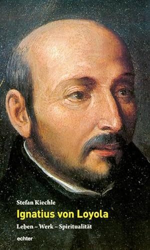 Ignatius von Loyola: Leben - Werk - Spiritualität von Echter Verlag GmbH