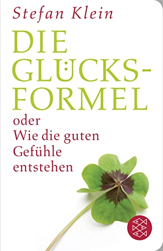 Die Glücksformel: oder Wie die guten Gefühle entstehen