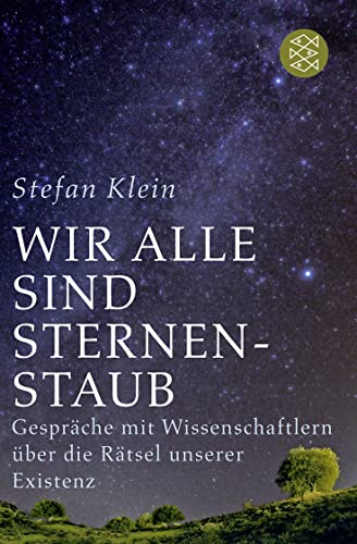 Wir alle sind Sternenstaub: Gespräche mit Wissenschaftlern über die Rätsel unserer Existenz