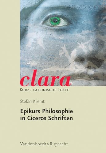 Epikurs Philosophie in Ciceros Schriften. (Lernmaterialien): Für die Oberstufe (clara: Kurze lateinische Texte, Band 21) von Vandenhoeck and Ruprecht