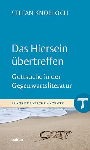 Das Hiersein übertreffen: Gottsuche in der Gegenwartsliteratur (Franziskanische Akzente) von Echter Verlag GmbH