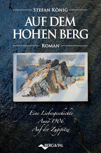 Auf dem hohen Berg: Eine Liebesgeschichte anno 1906 auf der Zugspitze. von Berg & Tal