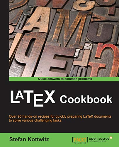 LaTeX Cookbook: Over 90 Hands-on Recipes for Quickly Preparing Latex Documents to Solve Various Challenging Tasks LaTeX Cookbook: Over 90 Hands-on Recipes for Quickly Preparing Latex Documents to Solve Various Challenging Tasks