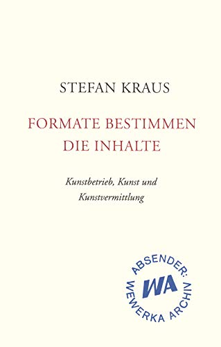 Formate bestimmen die Inhalte: Kunstbetrieb, Kunst und Kunstvermittlung von Alexander