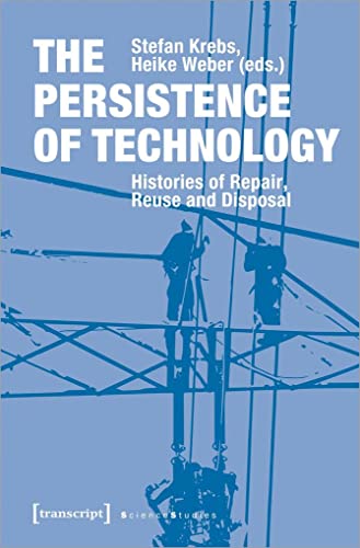 The Persistence of Technology: Histories of Repair, Reuse and Disposal (Science Studies)