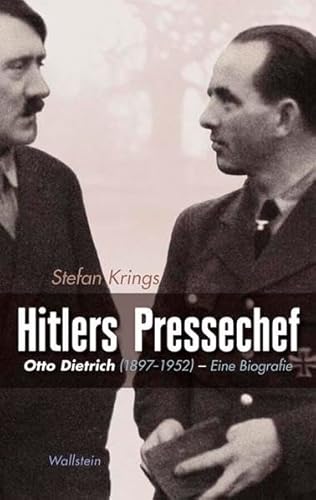 Hitlers Pressechef: Otto Dietrich (1897-1952). Eine Biographie: Otto Dietrich (1897-1952). Eine Biografie