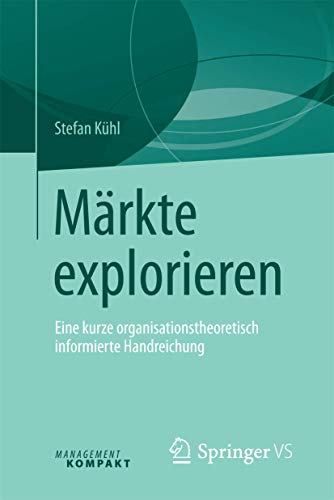 Märkte explorieren: Eine kurze organisationstheoretisch informierte Handreichung von Springer VS