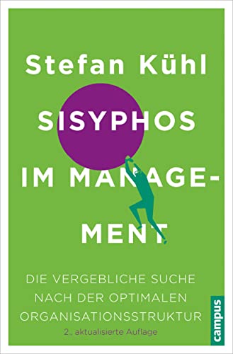 Sisyphos im Management: Die vergebliche Suche nach der optimalen Organisationsstruktur von Campus Verlag GmbH