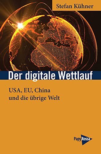 Der digitale Wettlauf: USA, EU, China und die übrige Welt (Neue Kleine Bibliothek) von PapyRossa Verlag