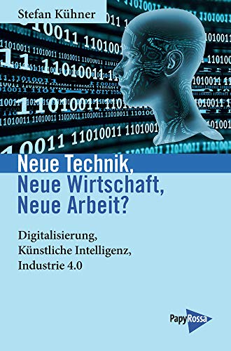 Neue Technik, Neue Wirtschaft, Neue Arbeit?: Digitalisierung, Künstliche Intelligenz, Industrie 4.0 (Neue Kleine Bibliothek) von Papyrossa Verlags GmbH +