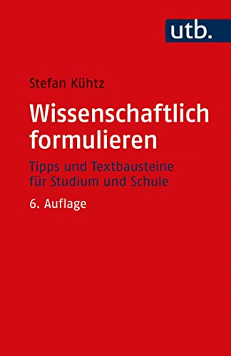 Wissenschaftlich formulieren: Tipps und Textbausteine für Studium und Schule: Tipps und Textbausteine fr Studium und Schule