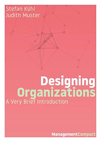 Designing Organizations: A Very Brief Introduction (Management Compact, Band 5)