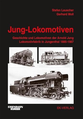 Jung-Lokomotiven: Geschichte und Lokomotiven der Arnold Jung Lokomotivfabrik in Jungenthal 1885 - 1987: Band 1: Geschichte und Lokomotiven der Arn. Jung Lokomotivfabrik in Jungenthal 1885 - 1987 von Ek-Verlag GmbH