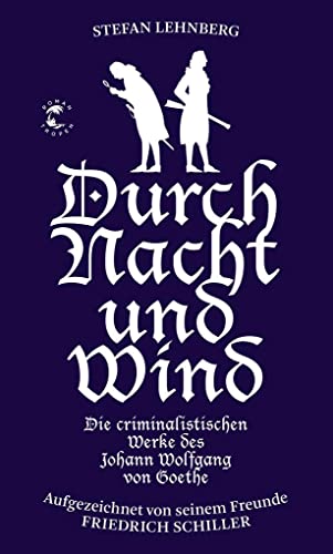 Durch Nacht und Wind (Goethe und Schiller ermitteln): Die criminalistischen Werke des Johann Wolfgang von Goethe. Aufgezeichnet von seinem Freunde Friedrich Schiller Durch Nacht und Wind (Goethe und Schiller ermitteln): Die criminalistischen Werke des Johann Wolfgang von Goethe. Aufgezeichnet von seinem Freunde Friedrich Schiller