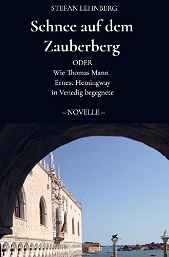 Schnee auf dem Zauberberg: Oder wie Thomas Mann Ernest Hemingway in Venedig begegnete ¿ Novelle