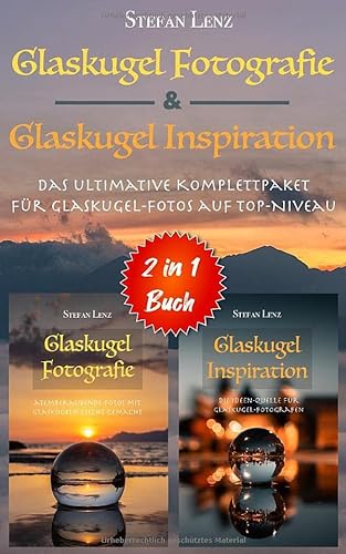 Glaskugel Fotografie & Glaskugel Inspiration - 2 in 1 Buch: Das ultimative Komplettpaket für Glaskugel-Fotos auf Top-Niveau (2 in 1 Bücher, Band 1)