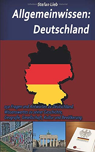 Allgemeinwissen – Deutschland: 150 Fragen und Antworten zu Deutschland. Wissenswertes zu seiner Geschichte, Geografie, Gesellschaft, Kultur und Bevölkerung.