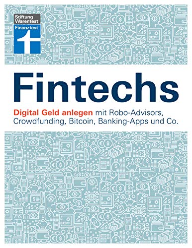 Fintechs: Digital Geld anlegen - Robo-Advisors, Crowfunding, Kryptowährungen, Banking-Apps & Co. - Vor- und Nachteile - Risiken vermeiden I Von ... Crowdfunding, Bitcoin, Banking-Apps und Co.