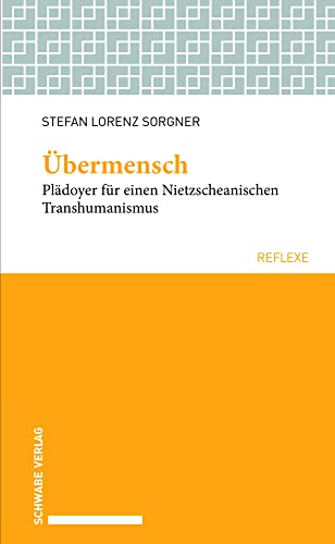 Übermensch: Plädoyer für einen Nietzscheanischen Transhumanismus (Schwabe reflexe) von Schwabe Verlagsgruppe AG Schwabe Verlag
