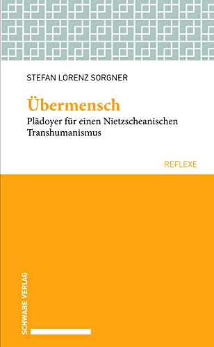 Übermensch: Plädoyer für einen Nietzscheanischen Transhumanismus (Schwabe reflexe)