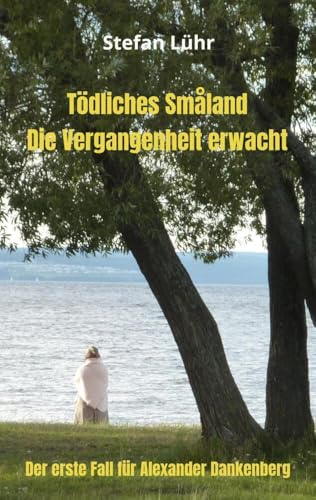 Tödliches Småland ¿ Die Vergangenheit erwacht: Der erste Fall für Alexander Dankenberg Tödliches Småland ¿ Die Vergangenheit erwacht: Der erste Fall für Alexander Dankenberg