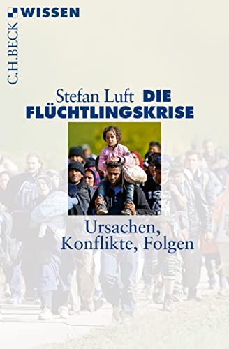Die Flüchtlingskrise: Ursachen, Konflikte, Folgen (Beck'sche Reihe) von Beck C. H.