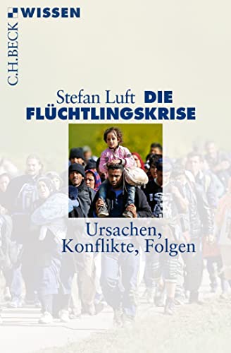 Die Flüchtlingskrise: Ursachen, Konflikte, Folgen (Beck'sche Reihe)